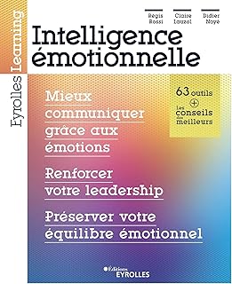 Intelligence émotionnelle : mieux communiquer grâce aux émotions, renforcer votre leadership, préserver votre équilibre émotionnel: Mieux communiquer ... - Préserver votre équilibre émotionnel