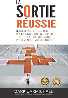 La Sortie Réussie: Guide à L’intention Des Proprietaires d’Entreprise - Une Stratégie Gagnante Pour Vendre Votre Société