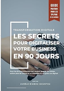 Transformation Digitale : Les secrets pour digitaliser votre business en 90 jours: Guide pratique pour les TPE & PME avec autodiagnostic, outils, IA et actions concrètes