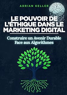 LE POUVOIR DE L’ÉTHIQUE DANS LE MARKETING DIGITAL - Construire un Avenir Durable Face aux Algorithmes: Le guide pratique du marketing responsable : ... marque durable en ligne, stratégies durables