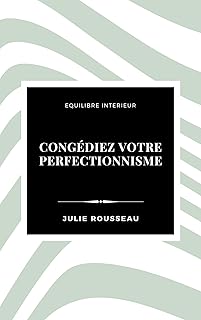 Congédiez votre perfectionnisme: 7 ruptures nécessaires avec l