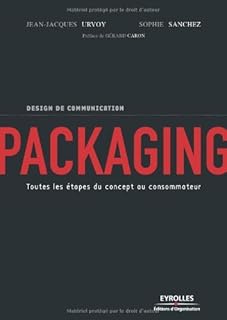 Packaging : Toutes les étapes du concept au consommateur: TOUTES LES ETAPES DU CONCEPT AU CONSOMMATEUR (ED ORGANISATION)