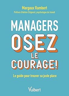 Managers, osez le courage !: Le guide pour trouver sa juste place