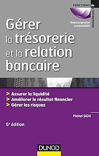 Gérer la trésorerie et la relation bancaire - 6e éd. - Assurer la liquidité. Améliorer le résultat: Assurer la liquidité. Améliorer le résultat financier. Gérer les risques