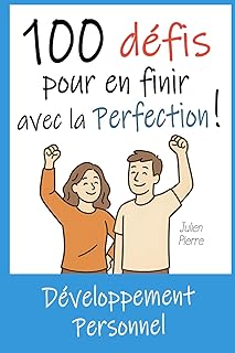 100 Défis pour en finir avec la Perfection ! | Adieu Perfectionnisme. Bonjour Authenticité.: Livre de développement personnel : des Exercices, Défis, Missions, pour vaincre son Besoin de Perfection !