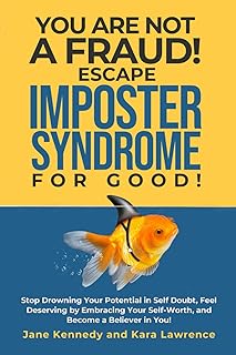 You Are Not a Fraud! Escape Imposter Syndrome For Good: Stop Drowning Your Potential in Self Doubt, Feel Deserving by Embracing Your Self-Worth, and Become a Believer in You!