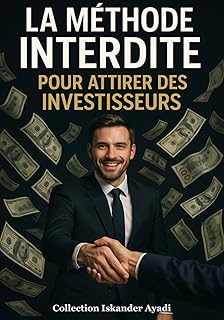 La Méthode Interdite pour Attirer des Investisseurs
