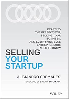 Selling Your Startup: Crafting the Perfect Exit, Selling Your Business, and Everything Else Entrepreneurs Need to Know (English Edition)