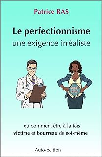 Le perfectionnisme, une exigence irréaliste: ou comment être à la fois victime et bourreau de soi-même