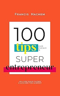 100 Tips pour devenir un Super Entrepreneur: Un livre pour t