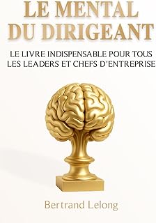 Le Mental du Dirigeant: Le livre indispensable pour tous les leaders et chefs d’entreprise
