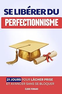 Se Libérer du Perfectionnisme: La Méthode en 21 jours pour Lâcher Prise et Avancer sans se Bloquer | Le Livre du Toujours Mieux | Psychologie du ... Prise | L